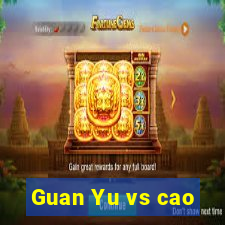 Guan Yu vs cao